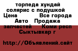 торпеда хундай солярис с подушкой › Цена ­ 8 500 - Все города Авто » Продажа запчастей   . Коми респ.,Сыктывкар г.